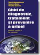 Ghid de diagnostic, tratament si prevenire a gripei - Viorel Alexandrescu, Dumitru Matei, Claudiu Sbarcea