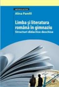 LIMBA SI LITERATURA ROMANA IN GIMNAZIU. STRUCTURI DIDACTICE DESCHISE - PAMFIL, Alina