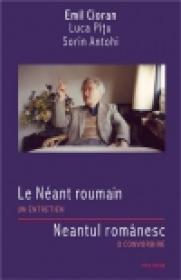 Le Neant roumain. Un entretien/Neantul romanesc. O convorbire - Emil Cioran, Luca Pitu, Sorin Antohi