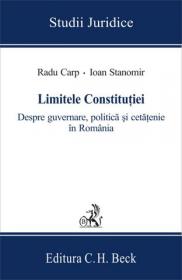 Limitele Constitutiei. Despre guvernare, politica si cetatenie in Romania - Stanomir Ioan , Carp Radu