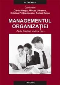 Managementul organizatiei. Teste, intrebari, studii de caz - Cibela Neagu Mircea Udrescu Cristina Protopopescu Andrei Buiga