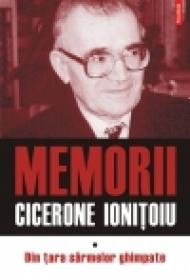 Memorii. Volumul I: Din tara sirmelor ghimpate - Cicerone Ionitoiu