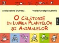 O CALATORIE IN LUMEA PLANTELOR SI ANIMALELOR - DUMITRU, Alexandrina ; DUMITRU, Viorel-George