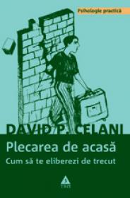 Plecarea de acasa. Cum sa te eliberezi de trecut - David P. Celani
