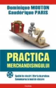 Practica merchandisingului. Spatiul de vinzari. Oferta de produse. Comunicarea la locul de vinzare - Dominique Mouton, Gauderique Paris