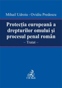 Protectia europeana a drepturilor omului si procesul penal roman - Mihail Udroiu si Ovidiu Predescu