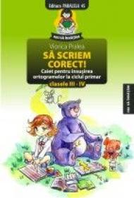 SA SCRIEM CORECT! CAIET PENTRU INSUSIREA ORTOGRAMELOR LA CICLUL PRIMAR. CLASELE III-IV - PRALEA, Viorica