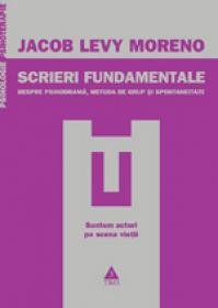 Scrieri fundamentale. Despre psihodrama, metoda de grup si spontaneitate - Jacob Levy Moreno