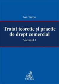 Tratat teoretic si practic de drept comercial. Volumul I - Turcu Ion