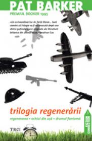 Trilogia regenerarii [Regenerarea - Ochiul Din Usa - Drumul Fantoma] - Pat Barker