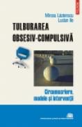 Tulburarea obsesiv-compulsiva. Circumscriere, modele si interventii - Mircea Lazarescu, Lucian Ile