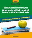 VORBIM CORECT ROMANESTE! HELYESEN BESZELUNK ROMANUL! CURS PRACTIC DE INVATARE A LIMBII ROMANE - GHITA, Ramona