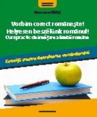 VORBIM CORECT ROMANESTE! HELYESEN BESZELUNK ROMANUL! CURS PRACTIC DE INVATARE A LIMBII ROMANE - GHITA, Ramona