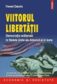 Viitorul libertatii. Democratia neliberala in Statele Unite ale Americii si in lume - Fareed Zakaria
