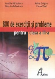 800 de exercitii si probleme pentru clasa a III-a - Aurelia Barbulescu, Nela Smarandescu, Adina Grigore, Elena Vlad