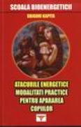 Atacurile energetice. Modalitati practice pentru apararea copiilor - Grigori Kapita