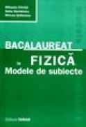 Bacalaureat la fizica. Modele de subiecte - Mihaela Chirita, Delia Davidescu, Mircea Soltuianu