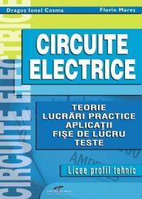 Circuite electrice. Teorie, lucrari practice, aplicatii, fise de lucru, teste - Dragos Ionel Cosma, Florin Mares