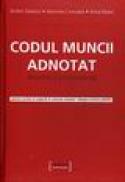 Codul muncii adnotat - doctrina si jurisprudenta - Andrei Savescu, Marinela Cioroaba, Alina Matei