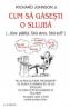 Cum sa gasesti o slujba (... bine platita, fara stres, fara sefi) - Richard Johnson Jr.