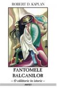 Fantomele Balcanilor - Robert D. Kaplan