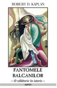Fantomele Balcanilor - Robert D. Kaplan