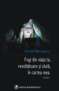 Fugi din viata ta, revoltatoare si sluta, in cartea mea - Daniel Banulescu