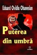 Puterea din umbra - Eduard Ovidiu Ohanesian