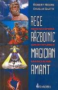 Rege, razboinic, magician, amant: redescopera arhetipurile masculine - Robert Moore, Douglas Gilette