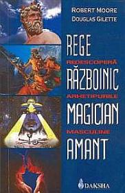 Rege, razboinic, magician, amant: redescopera arhetipurile masculine - Robert Moore, Douglas Gilette