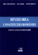 Revizuirea Constitutiei Romaniei - Explicatii si comentarii - Antonie Iorgovan