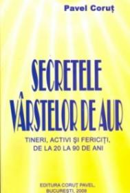 Secretele varstelor de aur. Tineri activi si fericiti, de la 20 la 90 de ani - Pavel Corut
