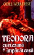 Teodora - Curtezana si imparateasa - Odile Weulersse
