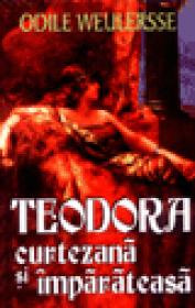 Teodora - Curtezana si imparateasa - Odile Weulersse