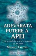 Adevarata putere a apei: Sa ne vindecam si sa ne descoperim pe noi insine - Masaru Emoto