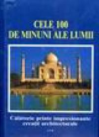 Cele 100 minuni ale lumii. Calatorii printre cele mai impresionante creatii arhitecturale - ***