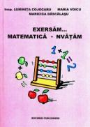 Exersam... matematica-nvatam - Maria Voicu, Maricica Dascalasu, Luminita Cojocaru