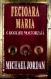 Fecioara Maria. O biografie neautorizata - Michael Jordan