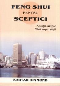 Feng shui pentru sceptici. Solutii simple, fara superstitii - Kartar Diamond