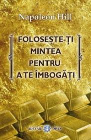Foloseste-ti mintea pentru a te imbogati - Napoleon Hill