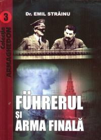 Fuhrerul si Arma Finala - Dr. Emil Strainu