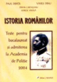 Istoria romanilor - Teste pentru bacalaureat si admiterea la Academia de Politie 2004 - colectiv