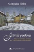 Istoriile periferiei. Mahalaua in romanul romanesc de la G.M. Zamfirescu la Radu Aldulescu - Georgiana Sarbu