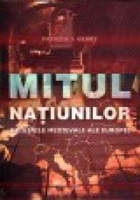 Mitul natiunilor - Originile medievale ale Europei - Patrick J. Geary