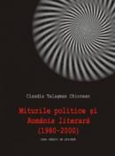 Miturile politice si "Romania literara"(1980-2000) - Claudia Talasman Chiorean