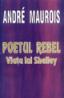 Poetul rebel. Viata lui Shelley - Andre Maurois