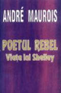 Poetul rebel. Viata lui Shelley - Andre Maurois