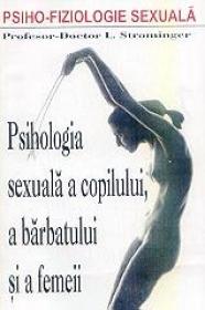 Psiho-fiziologie sexuala - Psihologia sexuala a copilului, a barbatului si a femeii - L. Strominger