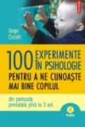 100 de experimente in psihologie pentru a ne cunoaste mai bine copilul din perioada prenatala pina la 3 ani - Serge Ciccotti