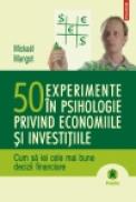 50 experimente in psihologie privind economiile si investitiile. Cum sa iei cele mai bune decizii financiare - Mickael Mangot